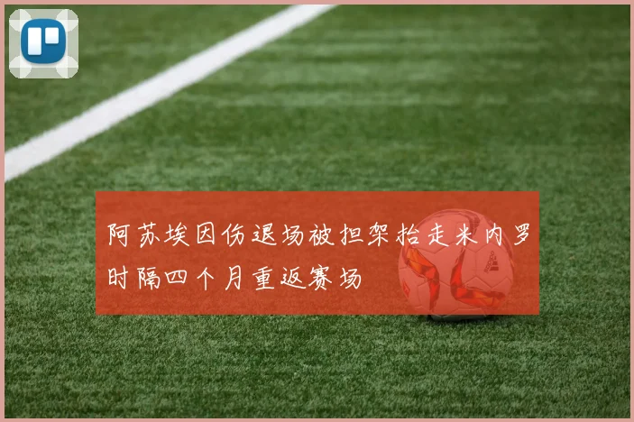 阿苏埃因伤退场被担架抬走米内罗时隔四个月重返赛场