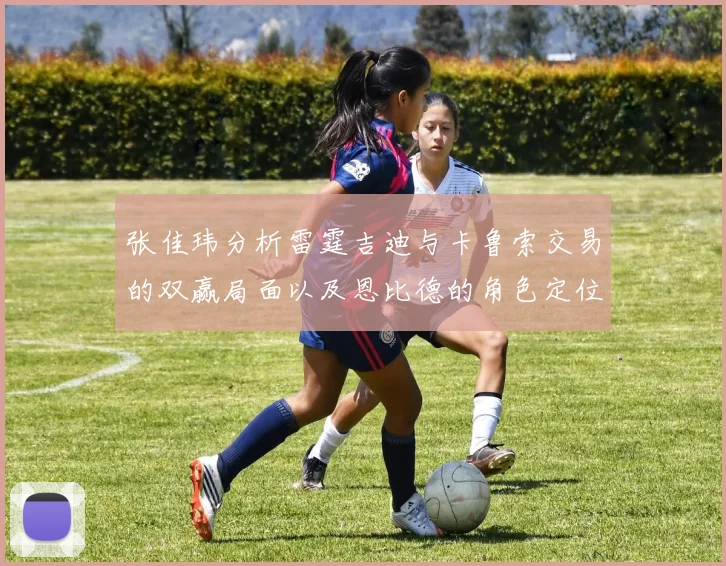 张佳玮分析雷霆吉迪与卡鲁索交易的双赢局面以及恩比德的角色定位